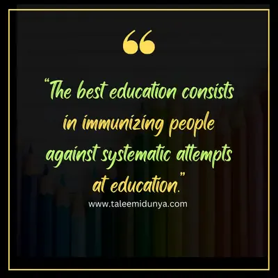 the best education consists in immunizing people against systematic attempts at education.